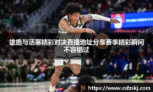 雄鹿与活塞精彩对决直播地址分享赛季精彩瞬间不容错过
