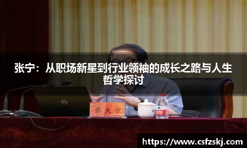 张宁:从职场新星到行业领袖的成长之路与人生哲学探讨