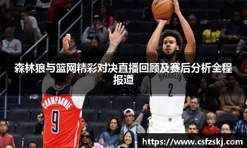 森林狼与篮网精彩对决直播回顾及赛后分析全程报道