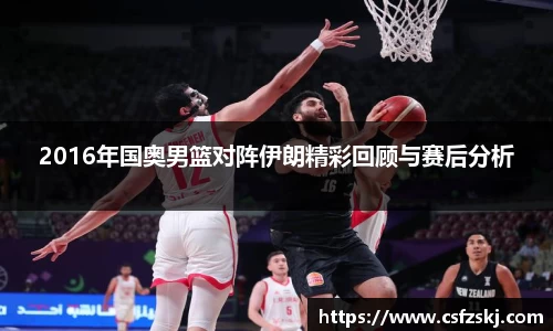 2016年国奥男篮对阵伊朗精彩回顾与赛后分析