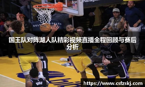 国王队对阵湖人队精彩视频直播全程回顾与赛后分析