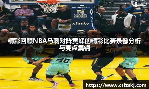 精彩回顾NBA马刺对阵黄蜂的精彩比赛录像分析与亮点集锦