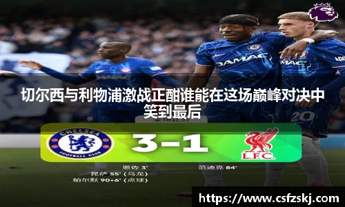 切尔西与利物浦激战正酣谁能在这场巅峰对决中笑到最后