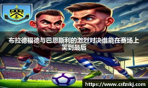 布拉德福德与巴恩斯利的激烈对决谁能在赛场上笑到最后